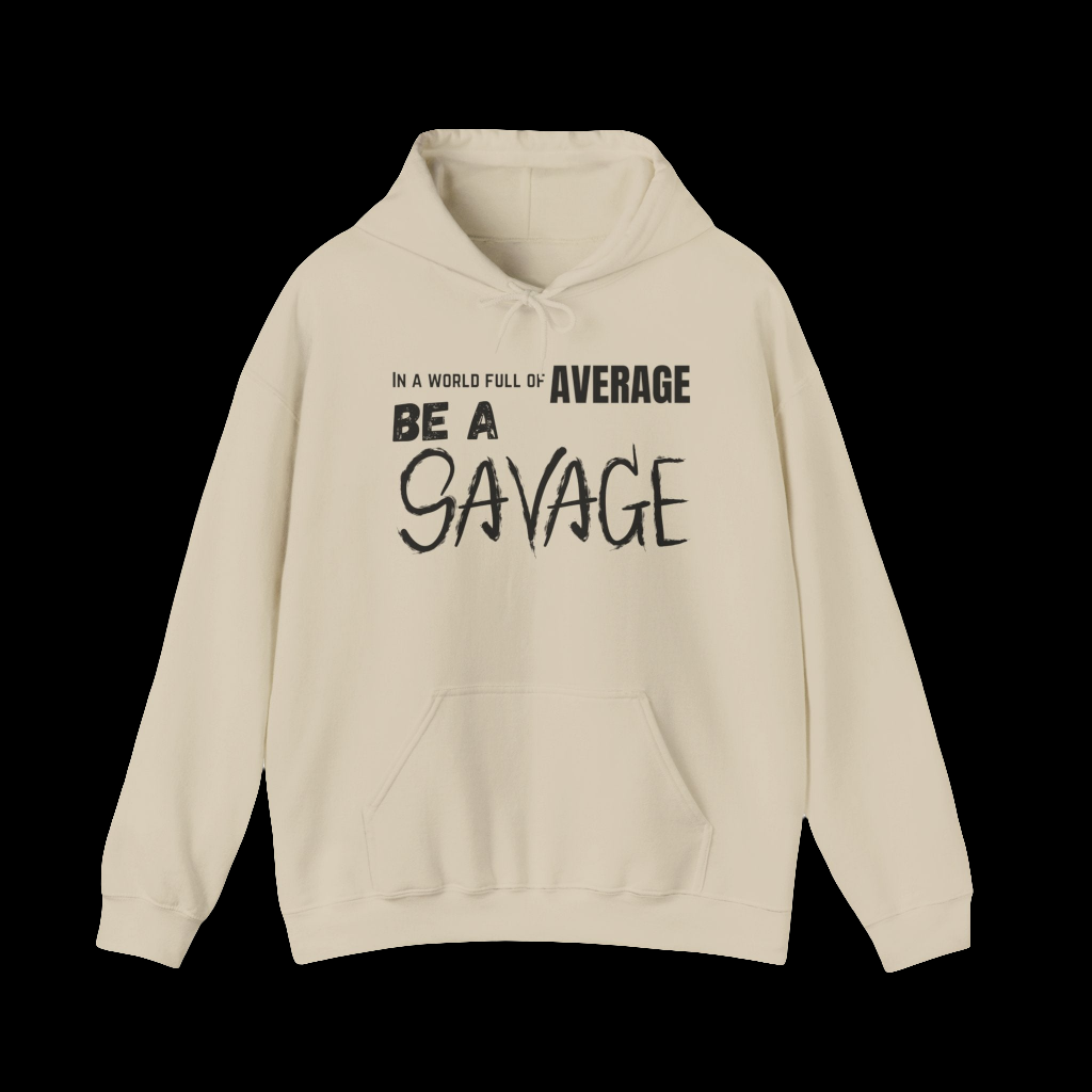 In a world full of average be a Savage. Printed on a soft, breathable hoodie. The top font is standard, average is gold, be a is bolder, and SAVAGE is in a scratched looking font. Beige