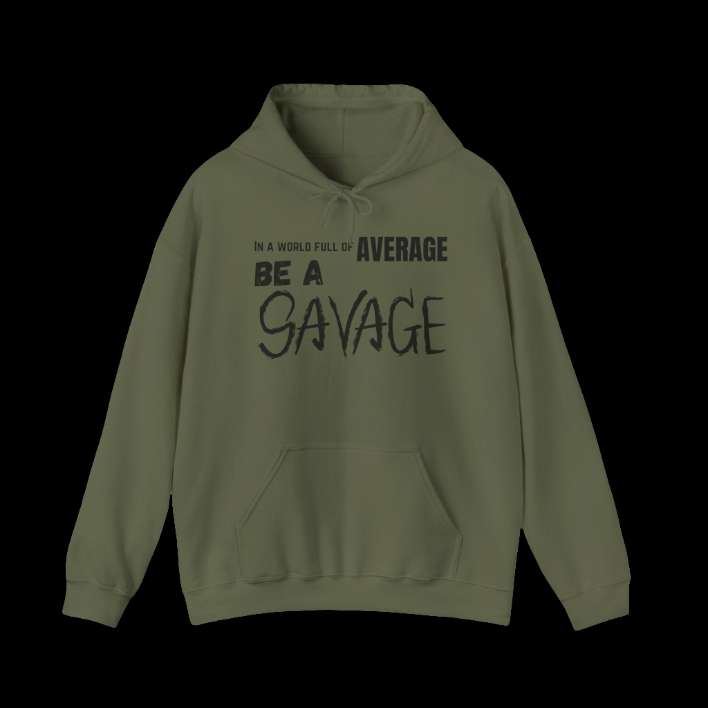 In a world full of average be a Savage. Printed on a soft, breathable hoodie. The top font is standard, average is gold, be a is bolder, and SAVAGE is in a scratched looking font. Military Green