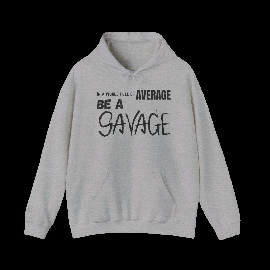 In a world full of average be a Savage. Printed on a soft, breathable hoodie. The top font is standard, average is gold, be a is bolder, and SAVAGE is in a scratched looking font. Sport Grey