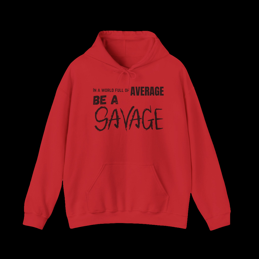 In a world full of average be a Savage. Printed on a soft, breathable hoodie. The top font is standard, average is gold, be a is bolder, and SAVAGE is in a scratched looking font. Red