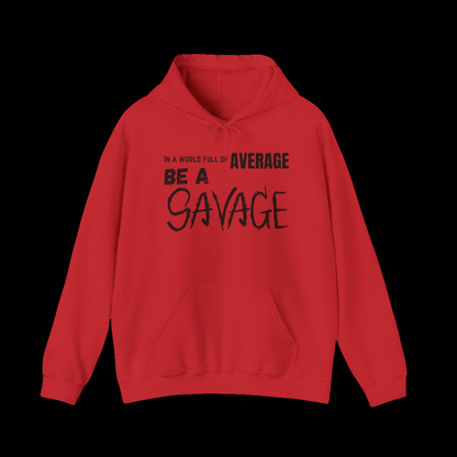 In a world full of average be a Savage. Printed on a soft, breathable hoodie. The top font is standard, average is gold, be a is bolder, and SAVAGE is in a scratched looking font. Red